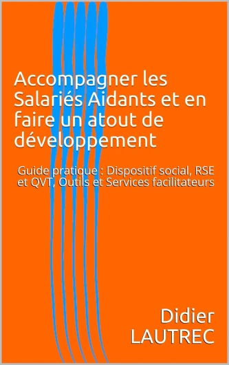 Accompagner les Salariés Aidants et en faire un atout de développement: Guide pratique : Dispositif social, RSE et QVT, Outils et Services facilitateurs (Guides pratiques de management)